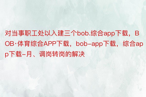 对当事职工处以入建三个bob.综合app下载，BOB·体育综合APP下载，bob-app下载，综合app下载-月、调岗转岗的解决