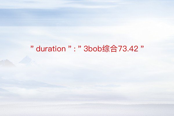 ＂duration＂:＂3bob综合73.42＂