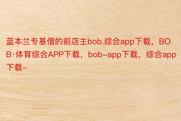 蓝本兰专基僧的前店主bob.综合app下载，BOB·体育综合APP下载，bob-app下载，综合app下载-