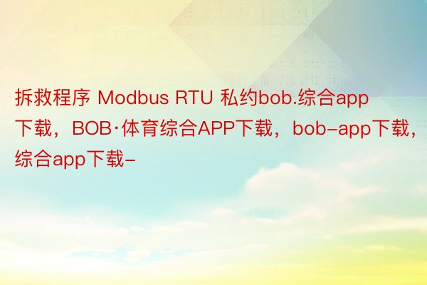 拆救程序 Modbus RTU 私约bob.综合app下载，BOB·体育综合APP下载，bob-app下载，综合app下载-